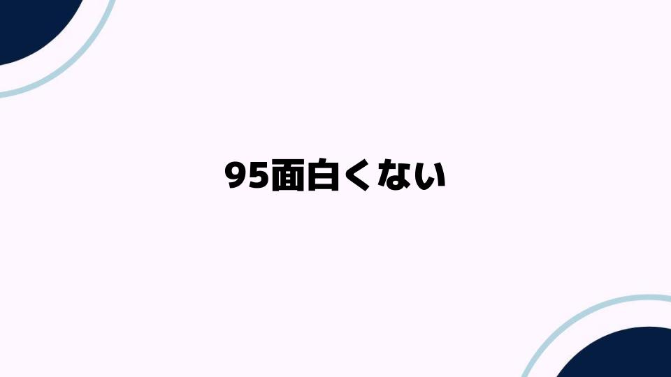 95面白くないと感じる理由